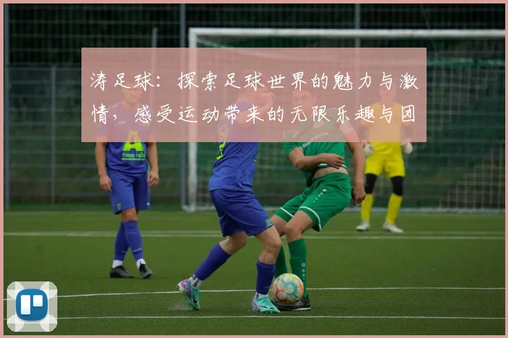 涛足球：探索足球世界的魅力与激情，感受运动带来的无限乐趣与团结精神